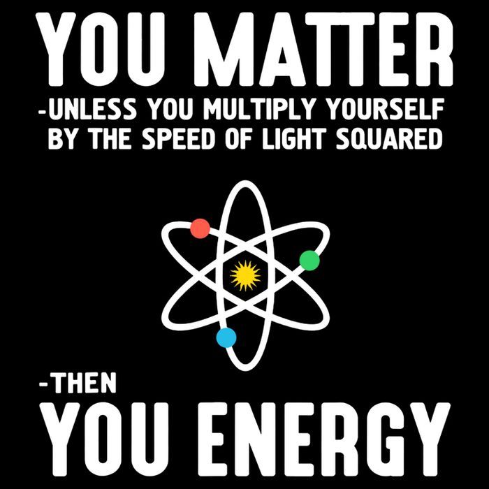 You Matter Unless You Multiply Yourself By The Speed Of Light Squared Then You E Daily Commute Backpack