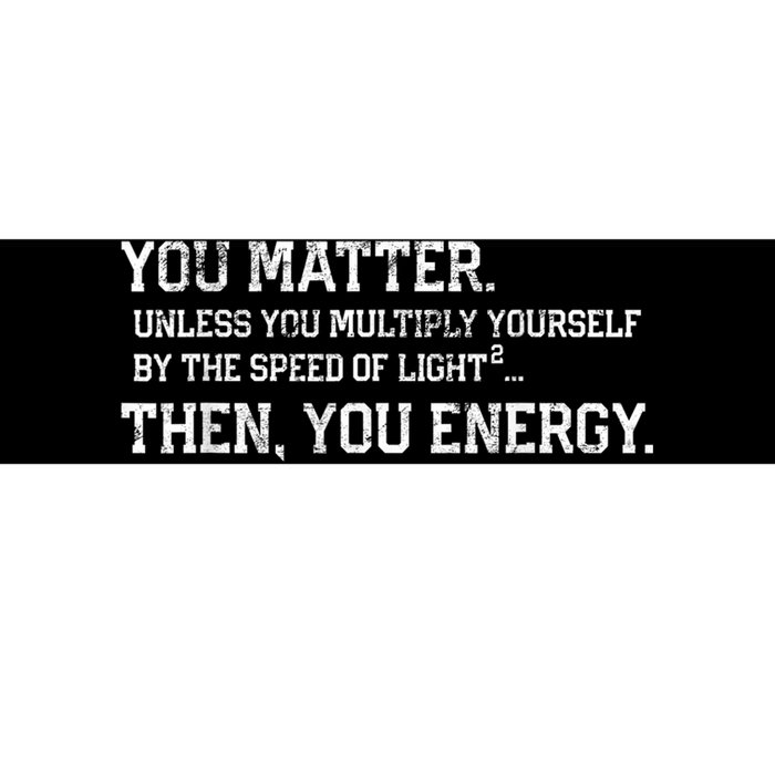 You Matter Unless You Multiply Yourself By The Speed Of Light Squared Then You Energy Retro Grunge Design Bumper Sticker