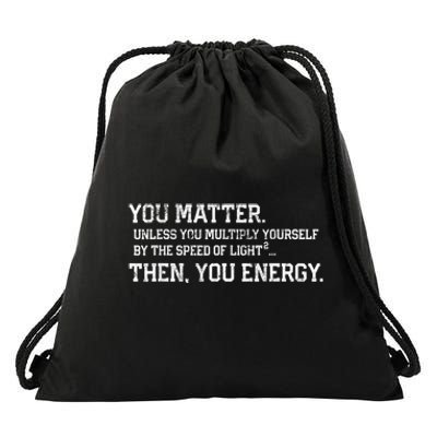 You Matter Unless You Multiply Yourself By The Speed Of Light Squared Then You Energy Retro Grunge Design Drawstring Bag