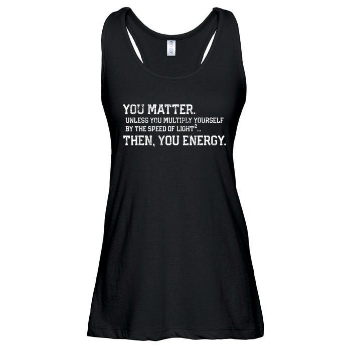 You Matter Unless You Multiply Yourself By The Speed Of Light Squared Then You Energy Retro Grunge Design Ladies Essential Flowy Tank