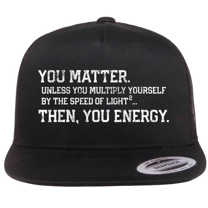 You Matter Unless You Multiply Yourself By The Speed Of Light Squared Then You Energy Retro Grunge Design Flat Bill Trucker Hat