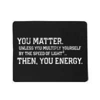 You Matter Unless You Multiply Yourself By The Speed Of Light Squared Then You Energy Retro Grunge Design Mousepad