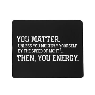 You Matter Unless You Multiply Yourself By The Speed Of Light Squared Then You Energy Retro Grunge Design Mousepad