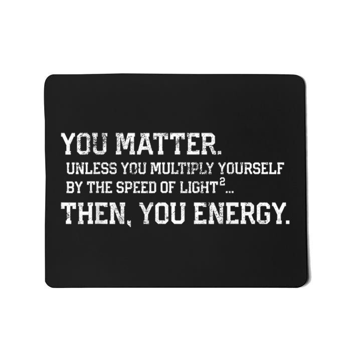 You Matter Unless You Multiply Yourself By The Speed Of Light Squared Then You Energy Retro Grunge Design Mousepad