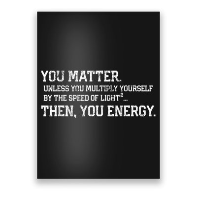 You Matter Unless You Multiply Yourself By The Speed Of Light Squared Then You Energy Retro Grunge Design Poster