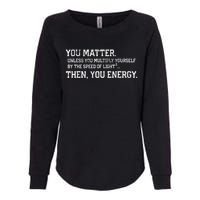 You Matter Unless You Multiply Yourself By The Speed Of Light Squared Then You Energy Retro Grunge Design Womens California Wash Sweatshirt