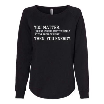 You Matter Unless You Multiply Yourself By The Speed Of Light Squared Then You Energy Retro Grunge Design Womens California Wash Sweatshirt