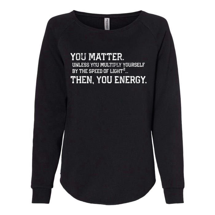 You Matter Unless You Multiply Yourself By The Speed Of Light Squared Then You Energy Retro Grunge Design Womens California Wash Sweatshirt