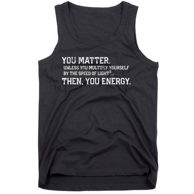 You Matter Unless You Multiply Yourself By The Speed Of Light Squared Then You Energy Retro Grunge Design Tank Top