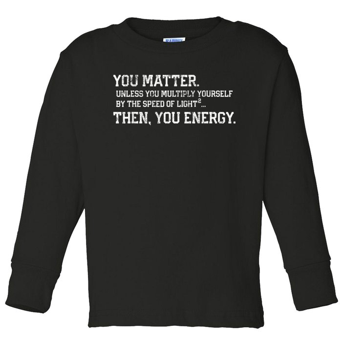 You Matter Unless You Multiply Yourself By The Speed Of Light Squared Then You Energy Retro Grunge Design Toddler Long Sleeve Shirt