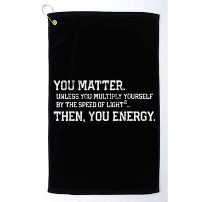 You Matter Unless You Multiply Yourself By The Speed Of Light Squared Then You Energy Retro Grunge Design Platinum Collection Golf Towel