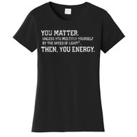 You Matter Unless You Multiply Yourself By The Speed Of Light Squared Then You Energy Retro Grunge Design Women's T-Shirt