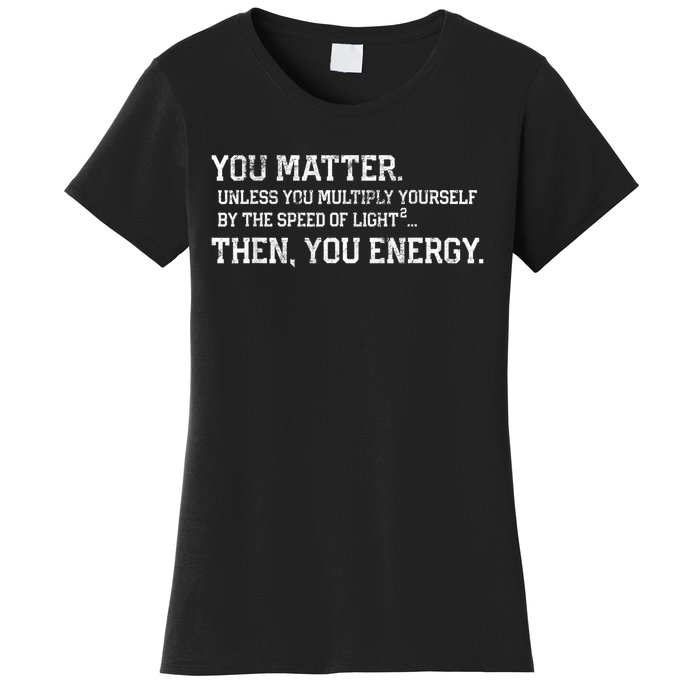 You Matter Unless You Multiply Yourself By The Speed Of Light Squared Then You Energy Retro Grunge Design Women's T-Shirt