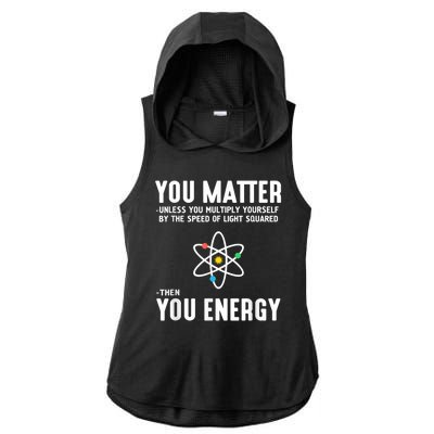 You Matter Unless You Multiply Yourself By The Speed Of Light Squared Then You Energy Ladies PosiCharge Tri-Blend Wicking Draft Hoodie Tank