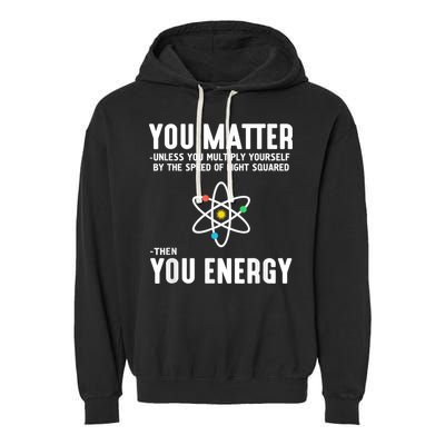 You Matter Unless You Multiply Yourself By The Speed Of Light Squared Then You Energy Garment-Dyed Fleece Hoodie