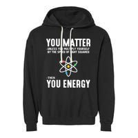You Matter Unless You Multiply Yourself By The Speed Of Light Squared Then You Energy Garment-Dyed Fleece Hoodie