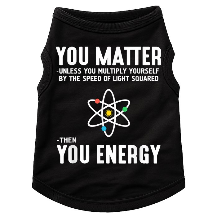 You Matter Unless You Multiply Yourself By The Speed Of Light Squared Then You Energy Doggie Tank