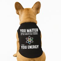 You Matter Unless You Multiply Yourself By The Speed Of Light Squared Then You Energy Doggie Tank