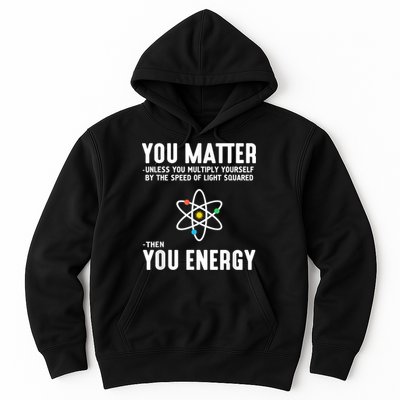 You Matter Unless You Multiply Yourself By The Speed Of Light Squared Then You Energy Hoodie