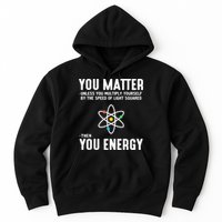 You Matter Unless You Multiply Yourself By The Speed Of Light Squared Then You Energy Hoodie