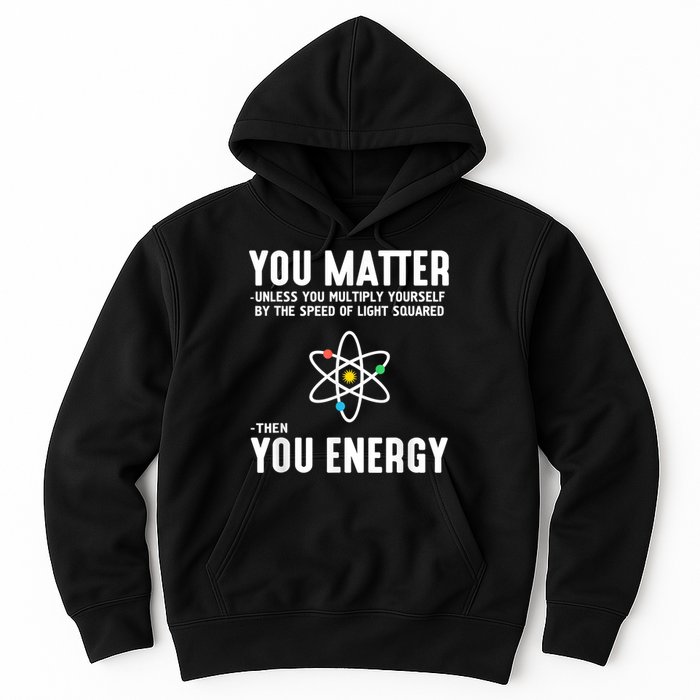 You Matter Unless You Multiply Yourself By The Speed Of Light Squared Then You Energy Hoodie