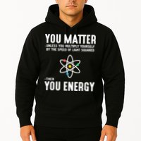 You Matter Unless You Multiply Yourself By The Speed Of Light Squared Then You Energy Hoodie