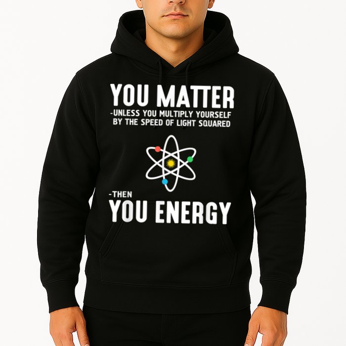 You Matter Unless You Multiply Yourself By The Speed Of Light Squared Then You Energy Hoodie
