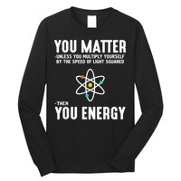 You Matter Unless You Multiply Yourself By The Speed Of Light Squared Then You Energy Long Sleeve Shirt