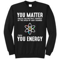 You Matter Unless You Multiply Yourself By The Speed Of Light Squared Then You Energy Sweatshirt