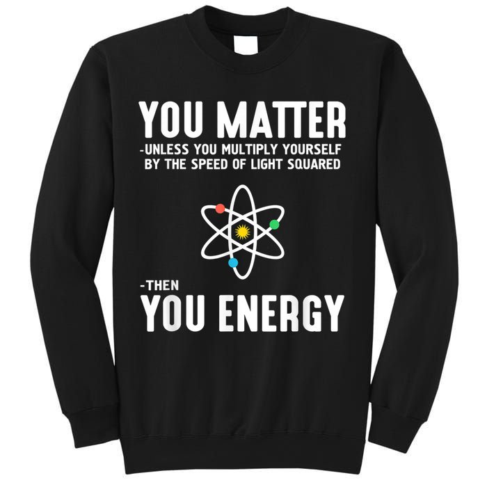 You Matter Unless You Multiply Yourself By The Speed Of Light Squared Then You Energy Sweatshirt