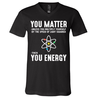 You Matter Unless You Multiply Yourself By The Speed Of Light Squared Then You Energy V-Neck T-Shirt