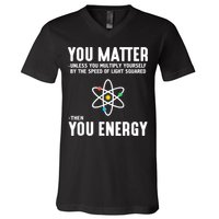 You Matter Unless You Multiply Yourself By The Speed Of Light Squared Then You Energy V-Neck T-Shirt