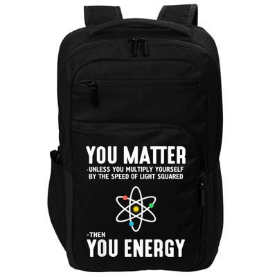 You Matter Unless You Multiply Yourself By The Speed Of Light Squared Then You Energy Impact Tech Backpack