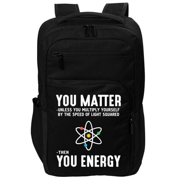 You Matter Unless You Multiply Yourself By The Speed Of Light Squared Then You Energy Impact Tech Backpack