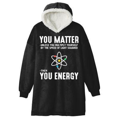 You Matter Unless You Multiply Yourself By The Speed Of Light Squared Then You Energy Hooded Wearable Blanket