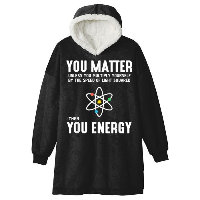 You Matter Unless You Multiply Yourself By The Speed Of Light Squared Then You Energy Hooded Wearable Blanket