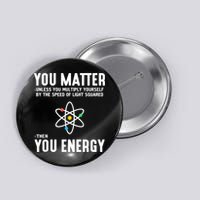 You Matter Unless You Multiply Yourself By The Speed Of Light Squared Then You Energy Button