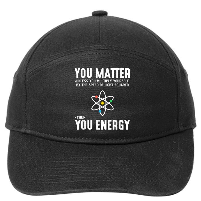 You Matter Unless You Multiply Yourself By The Speed Of Light Squared Then You Energy 7-Panel Snapback Hat