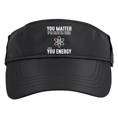 You Matter Unless You Multiply Yourself By The Speed Of Light Squared Then You Energy Adult Drive Performance Visor