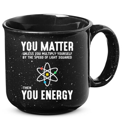 You Matter Unless You Multiply Yourself By The Speed Of Light Squared Then You Energy 15oz Campfire Ceramic Mug