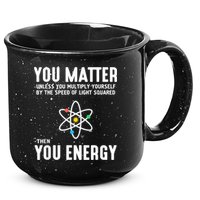 You Matter Unless You Multiply Yourself By The Speed Of Light Squared Then You Energy 15oz Campfire Ceramic Mug