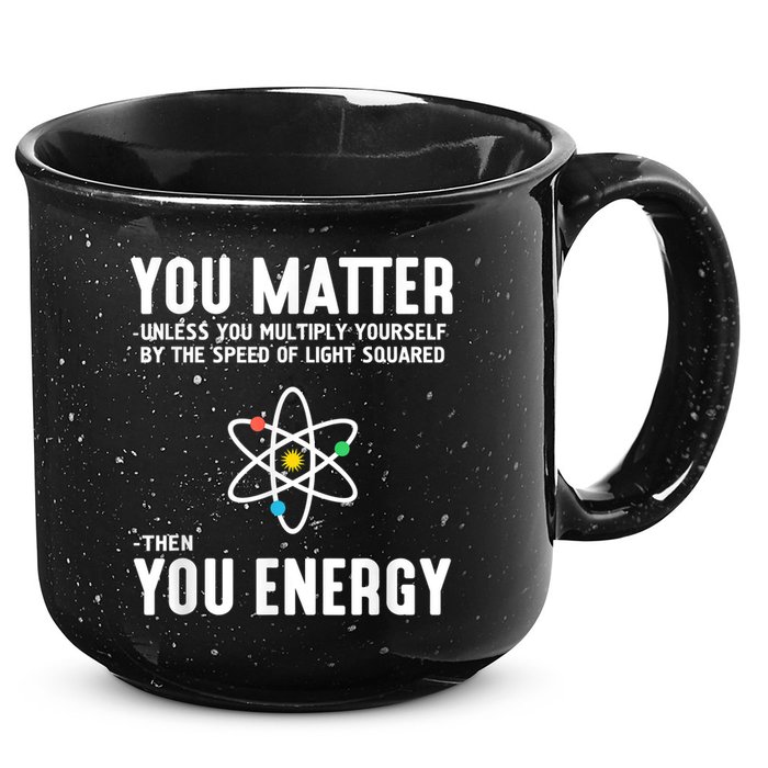 You Matter Unless You Multiply Yourself By The Speed Of Light Squared Then You Energy 15oz Campfire Ceramic Mug
