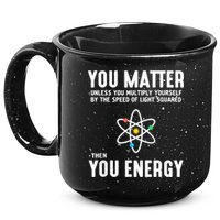 You Matter Unless You Multiply Yourself By The Speed Of Light Squared Then You Energy 15oz Campfire Ceramic Mug