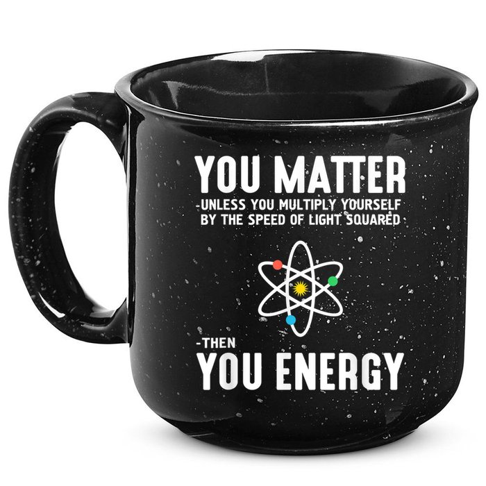 You Matter Unless You Multiply Yourself By The Speed Of Light Squared Then You Energy 15oz Campfire Ceramic Mug