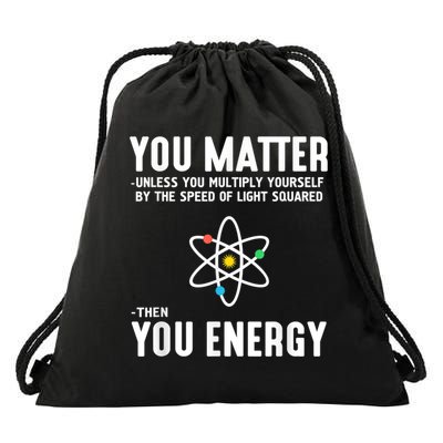 You Matter Unless You Multiply Yourself By The Speed Of Light Squared Then You Energy Drawstring Bag