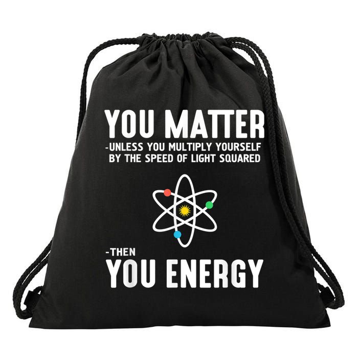 You Matter Unless You Multiply Yourself By The Speed Of Light Squared Then You Energy Drawstring Bag