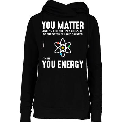 You Matter Unless You Multiply Yourself By The Speed Of Light Squared Then You Energy Womens Funnel Neck Pullover Hood