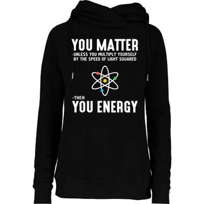 You Matter Unless You Multiply Yourself By The Speed Of Light Squared Then You Energy Womens Funnel Neck Pullover Hood