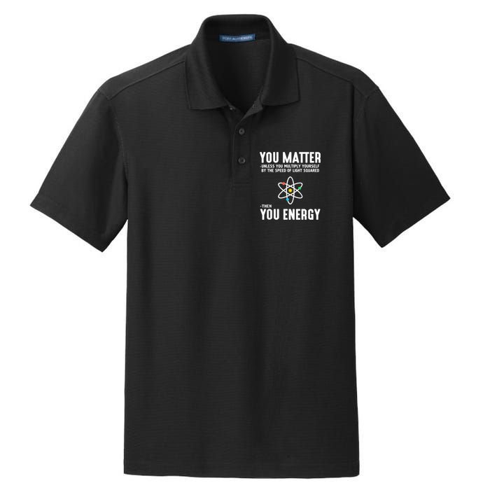 You Matter Unless You Multiply Yourself By The Speed Of Light Squared Then You Energy Dry Zone Grid Polo