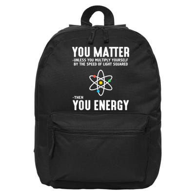 You Matter Unless You Multiply Yourself By The Speed Of Light Squared Then You Energy 16 in Basic Backpack